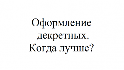 Когда лучше оформлять декрет сотруднице позакону?