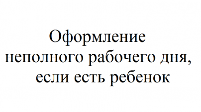 Можно ли работать неполный рабочий день, если ребенку нет 14лет?